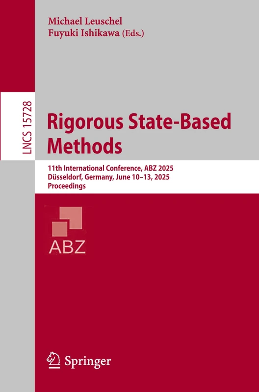 Rigorous State-Based Methods: 11th International Conference, ABZ 2025, Düsseldorf, Germany, June 10–13, 2025, Proceedings: 15728 (Lecture Notes in Computer Science, 15728)