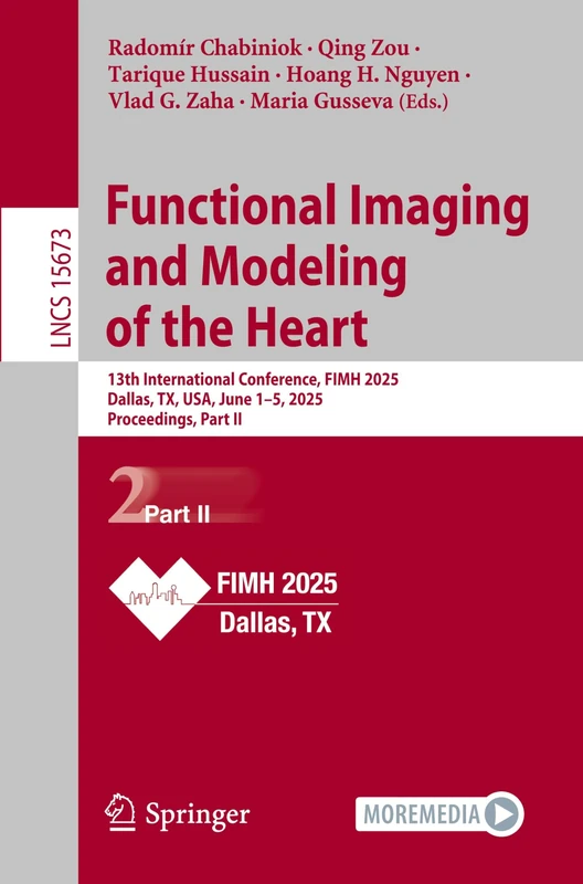 Functional Imaging and Modeling of the Heart: 13th International Conference, FIMH 2025, Dallas, TX, USA, June 1–5, 2025, Proceedings, Part II: 15673 (Lecture Notes in Computer Science, 15673)