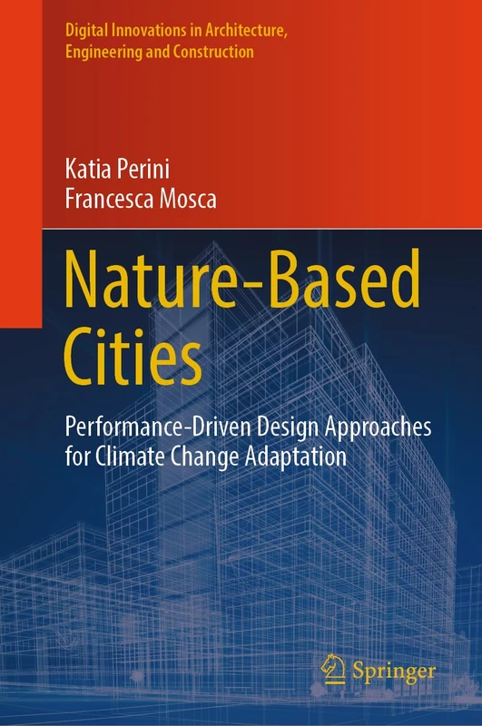 Nature-Based Cities: Performance-Driven Design Approaches for Climate Change Adaptation (Digital Innovations in Architecture, Engineering and Construction)