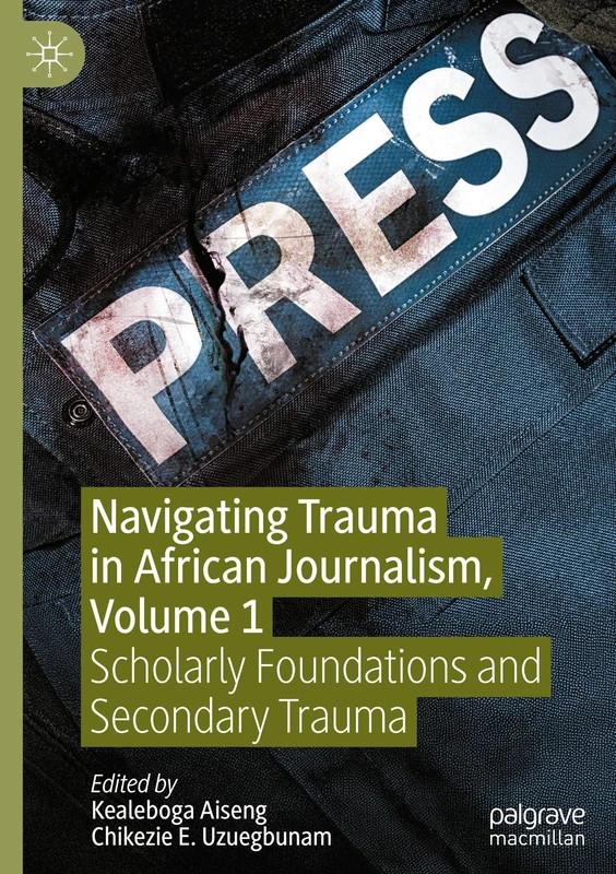 Navigating Trauma in African Journalism, Volume 1: Scholarly Foundations and Secondary Trauma