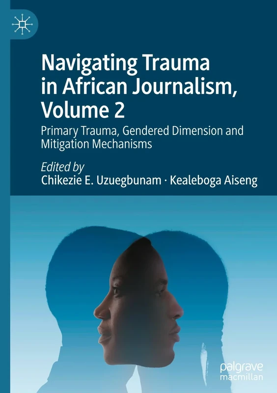 Navigating Trauma in African Journalism, Volume 2: Primary Trauma, Gendered Dimension and Mitigation Mechanisms