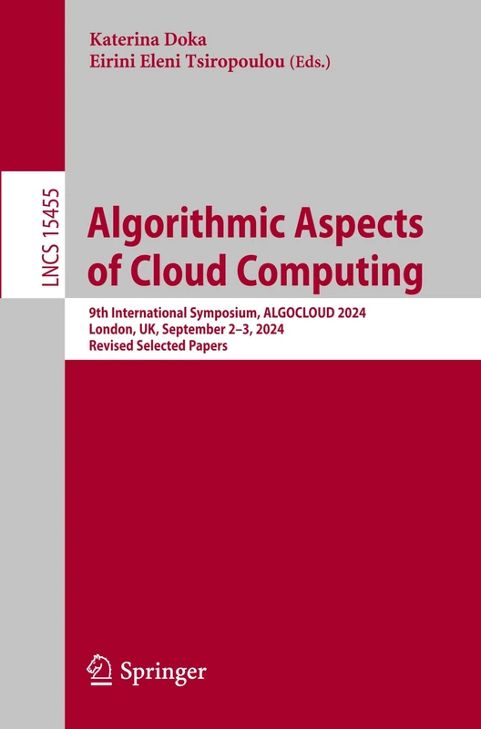 Algorithmic Aspects of Cloud Computing: 9th International Symposium, ALGOCLOUD 2024, London, UK, September 2–3, 2024, Revised Selected Papers: 15455 (Lecture Notes in Computer Science, 15455)