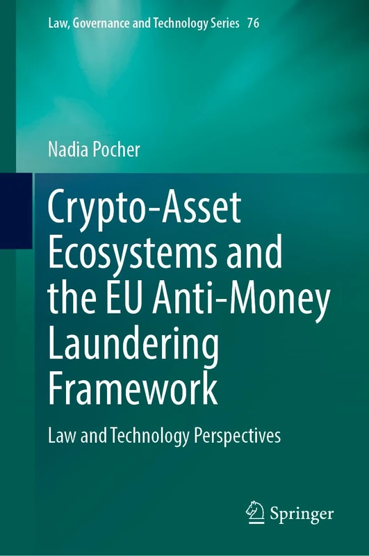 Crypto-Asset Ecosystems and the EU Anti-Money Laundering Framework: Law and Technology Perspectives: 76 (Law, Governance and Technology Series, 76)