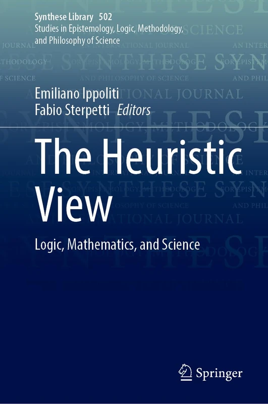 The Heuristic View: Logic, Mathematics, and Science: 502 (Synthese Library, 502)