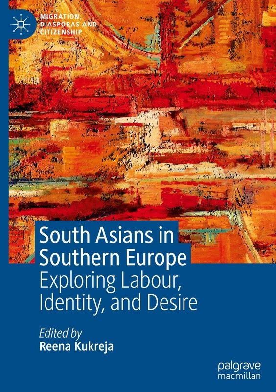 South Asians in Southern Europe: Exploring Labour, Identity, and Desire (Migration, Diasporas and Citizenship)