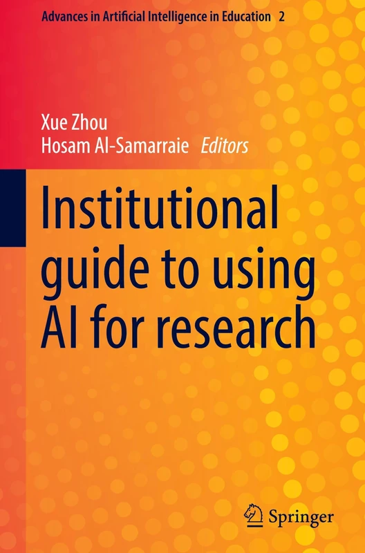 Institutional guide to using AI for research: 2 (Advances in Artificial Intelligence in Education, 2)
