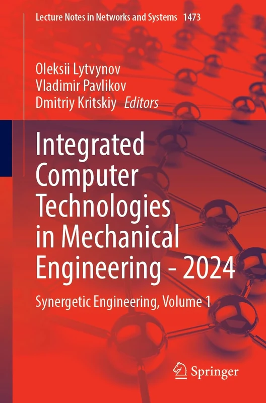 Integrated Computer Technologies in Mechanical Engineering - 2024: Synergetic Engineering, Volume 1: 1473 (Lecture Notes in Networks and Systems, 1473)
