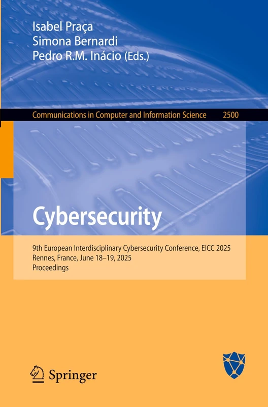 Cybersecurity: 9th European Interdisciplinary Cybersecurity Conference, EICC 2025, Rennes, France, June 18–19, 2025, Proceedings: 2500 (Communications in Computer and Information Science, 2500)