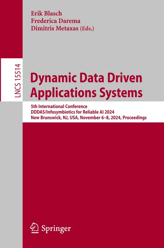 Dynamic Data Driven Applications Systems: 5th International Conference, DDDAS/Infosymbiotics for Reliable AI 2024, New Brunswick, NJ, USA, November ... (Lecture Notes in Computer Science, 15514)