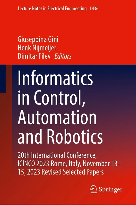 Informatics in Control, Automation and Robotics: 20th International Conference, ICINCO 2023 Rome, Italy, November 13–15, 2023 Revised Selected Papers: ... Notes in Electrical Engineering, 1436)