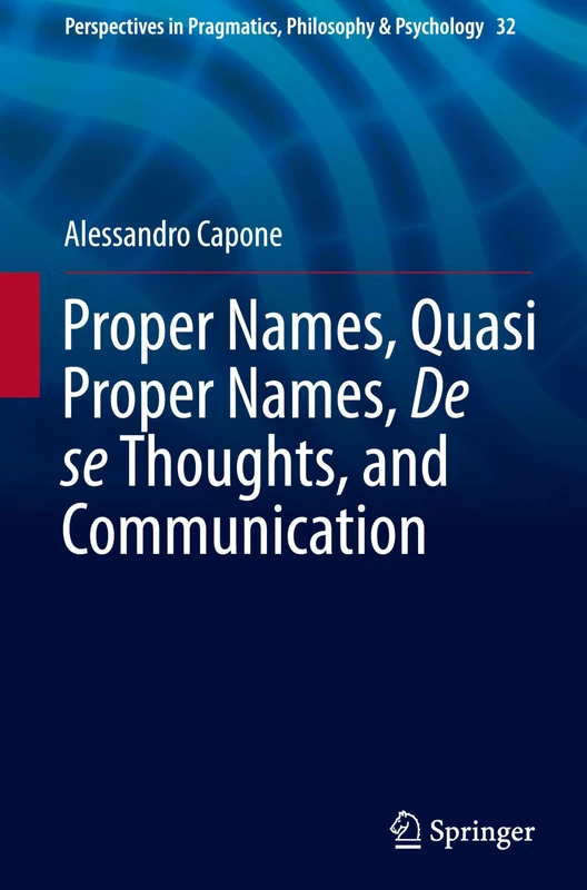 Proper Names, Quasi Proper Names, De se Thoughts, and Communication: 32 (Perspectives in Pragmatics, Philosophy & Psychology, 32)