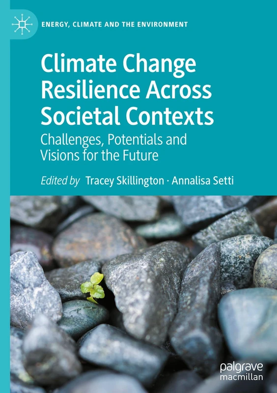 Climate Change Resilience Across Societal Contexts: Challenges, Potentials and Visions for the Future (Energy, Climate and the Environment)