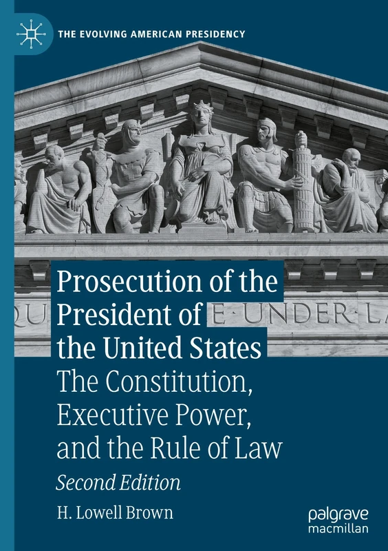 Prosecution of the President of the United States: The Constitution, Executive Power, and the Rule of Law (The Evolving American Presidency) - Image 1