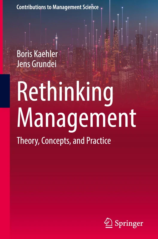 Rethinking Management: Theory, Concepts, and Practice (Contributions to Management Science)