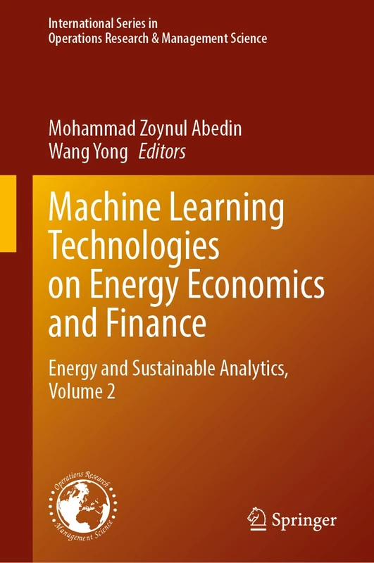 Machine Learning Technologies on Energy Economics and Finance: Energy and Sustainable Analytics, Volume 2: 368 (International Series in Operations Research & Management Science, 368)