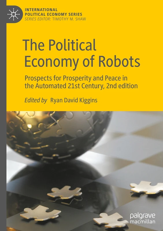 The Political Economy of Robots: Prospects for Prosperity and Peace in the Automated 21st Century, 2nd edition (International Political Economy Series)