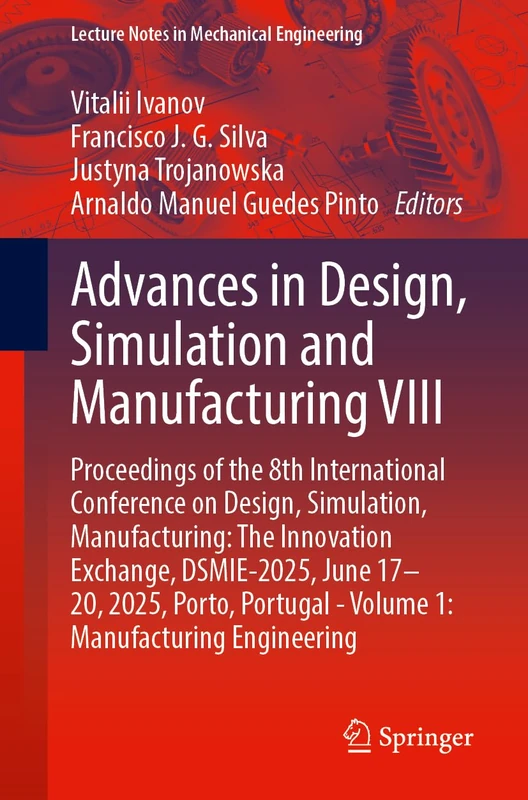 Advances in Design, Simulation and Manufacturing VIII: Proceedings of the 8th International Conference on Design, Simulation, Manufacturing: The ... (Lecture Notes in Mechanical Engineering)
