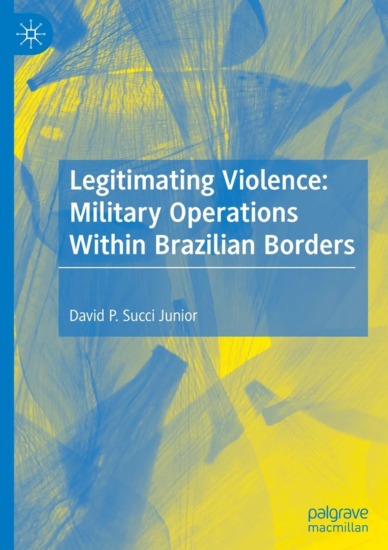 Legitimating Violence: Military Operations Within Brazilian Borders (Critical Security Studies in the Global South)