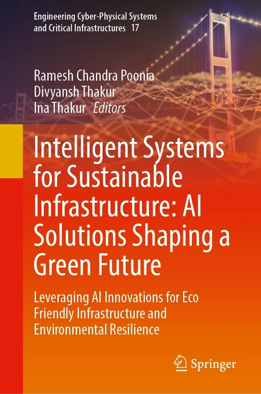 Intelligent Systems for Sustainable Infrastructure: AI Solutions Shaping a Green Future: Leveraging AI Innovations for Eco Friendly Infrastructure and ... Systems and Critical Infrastructures, 17)