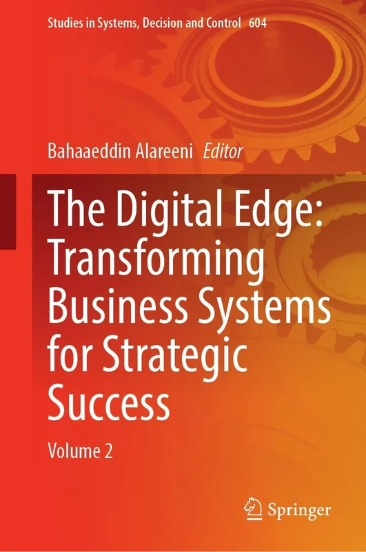 The Digital Edge: Transforming Business Systems for Strategic Success: Volume 2: 604 (Studies in Systems, Decision and Control, 604)