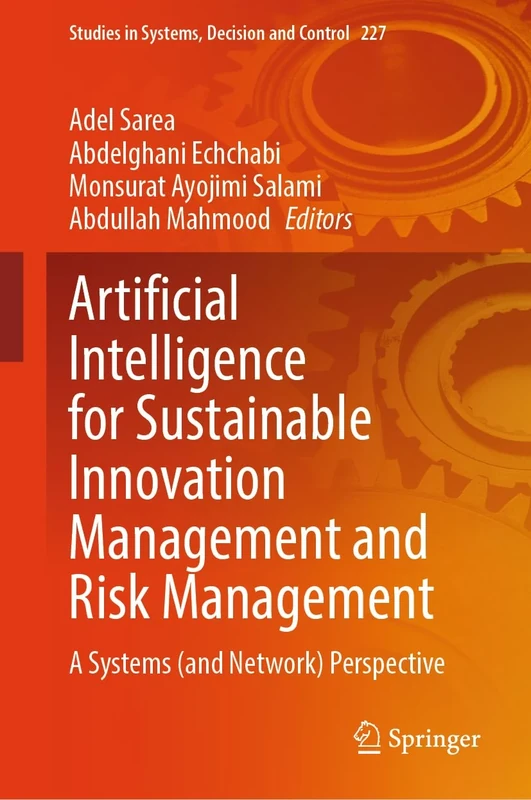 Artificial Intelligence for Sustainable Innovation Management and Risk Management: A Systems (and Network) Perspective: 227 (Studies in Systems, Decision and Control, 227)