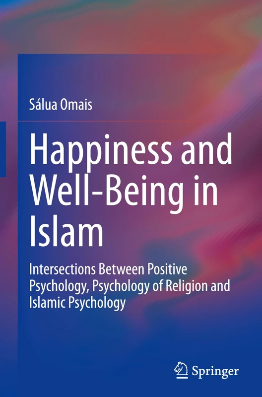 Happiness and Well-Being in Islam: Intersections Between Positive Psychology, Psychology of Religion and Islamic Psychology