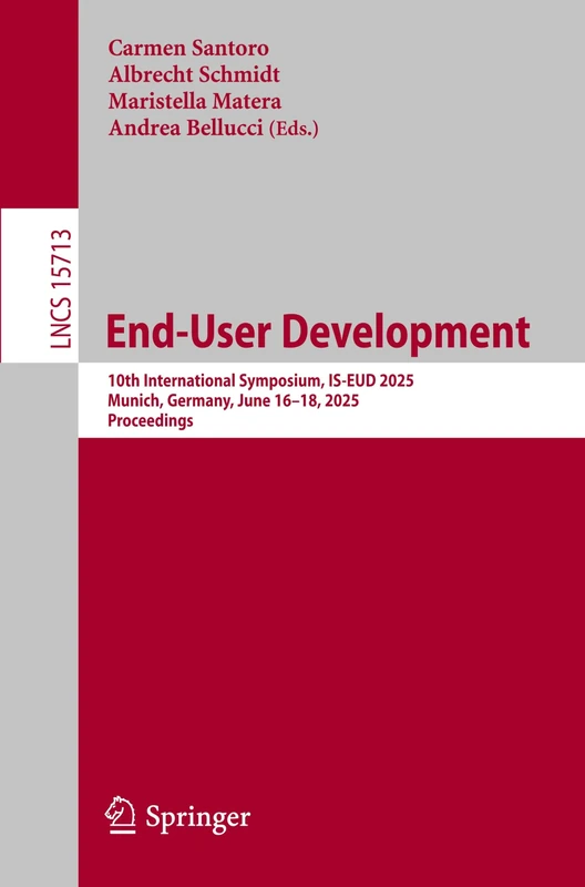 End-User Development: 10th International Symposium, IS-EUD 2025, Munich, Germany, June 16–18, 2025, Proceedings: 15713 (Lecture Notes in Computer Science, 15713)