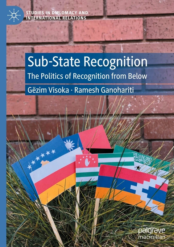 Sub-State Recognition: The Politics of Recognition from Below (Studies in Diplomacy and International Relations)