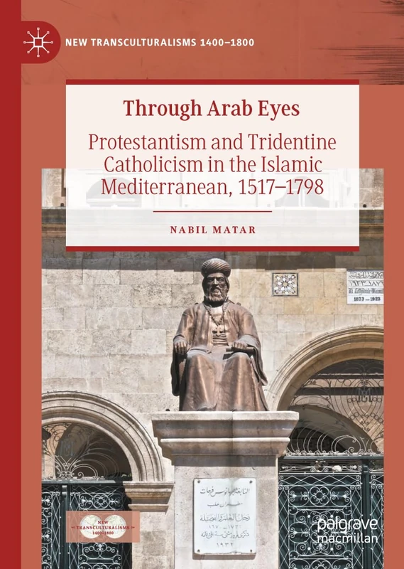 Through Arab Eyes: Protestantism and Tridentine Catholicism in the Islamic Mediterranean, 1517-1798 (New Transculturalisms, 1400–1800) - Image 1