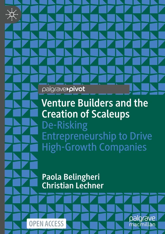 Venture Builders and the Creation of Scaleups: De-Risking Entrepreneurship to Drive High-Growth Companies