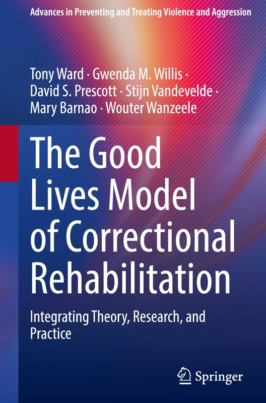 The Good Lives Model of Correctional Rehabilitation: Integrating Theory, Research, and Practice (Advances in Preventing and Treating Violence and Aggression)