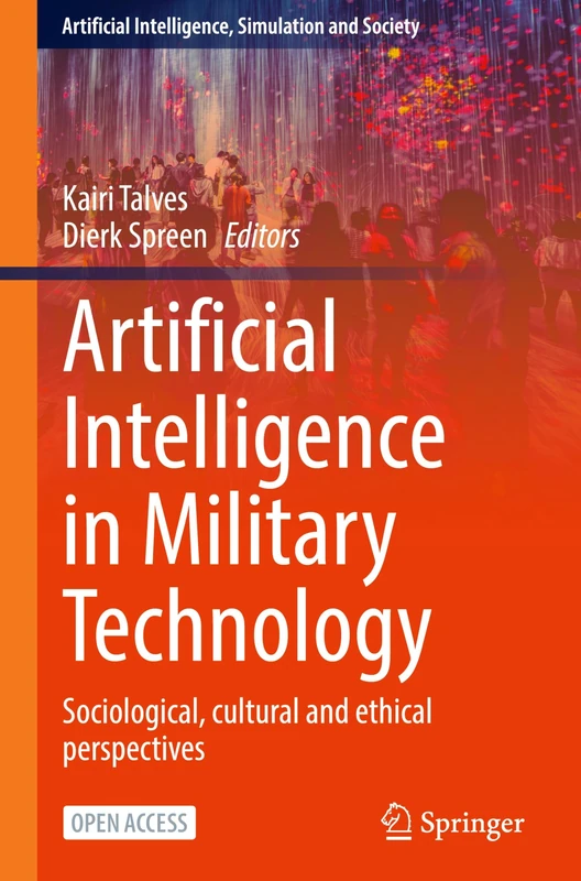 Artificial Intelligence in Military Technology: Sociological, cultural and ethical perspectives: 192 (Artificial Intelligence, Simulation and Society, 192)