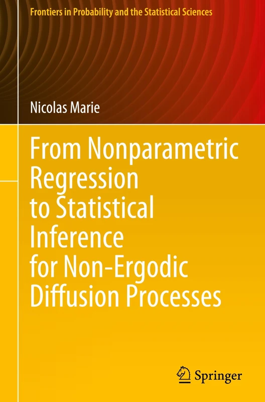 From Nonparametric Regression to Statistical Inference for Non-Ergodic Diffusion Processes (Frontiers in Probability and the Statistical Sciences)