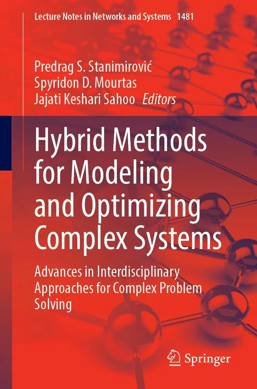 Hybrid Methods for Modeling and Optimizing Complex Systems: Advances in Interdisciplinary Approaches for Complex Problem Solving: 1481 (Lecture Notes in Networks and Systems, 1481)