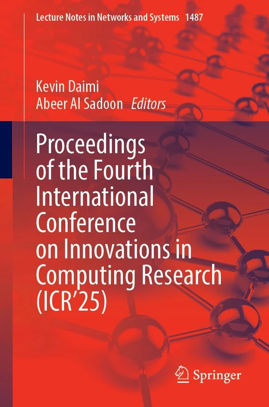 Proceedings of the Fourth International Conference on Innovations in Computing Research (ICR’25): 1487 (Lecture Notes in Networks and Systems, 1487)