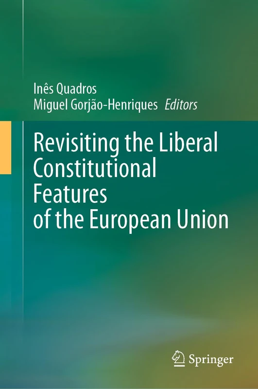 Springer - Revisiting the Liberal Constitutional Features of the EU