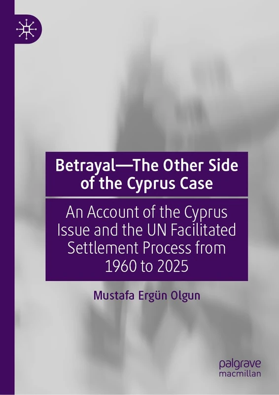 Betrayal―The Other Side of the Cyprus Case: An Account of the Cyprus Issue and the UN Facilitated Settlement Process from 1960 to 2025 - Image 1