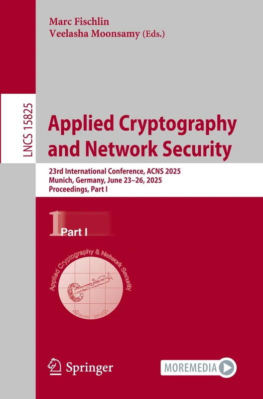 Applied Cryptography and Network Security: 23rd International Conference, ACNS 2025, Munich, Germany, June 23–26, 2025, Proceedings, Part I: 15825 (Lecture Notes in Computer Science, 15825)