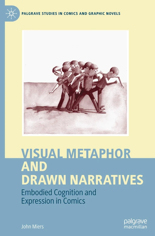 Visual Metaphor and Drawn Narratives: Embodied Cognition and Expression in Comics (Palgrave Studies in Comics and Graphic Novels)