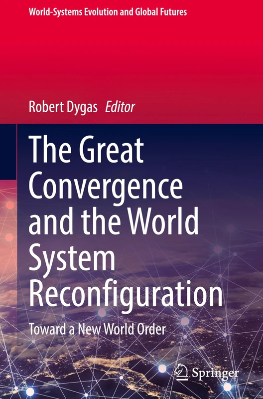 The Great Convergence and the World System Reconfiguration: Toward a New World Order (World-Systems Evolution and Global Futures)