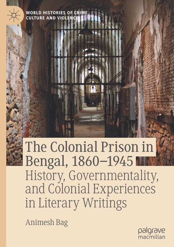 The Colonial Prison in Bengal, 1860-1945: History, Governmentality, and Colonial Experiences in Literary Writings (World Histories of Crime, Culture and Violence) - Image 1