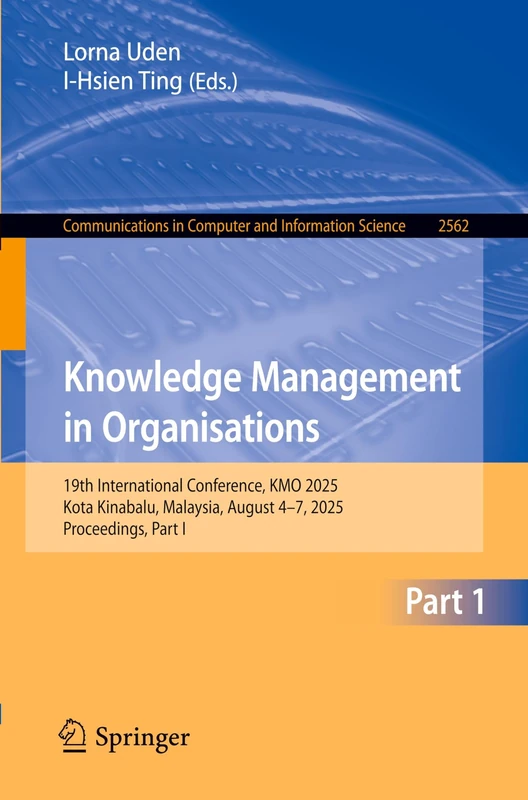 Knowledge Management in Organisations: 19th International Conference, KMO 2025, Kota Kinabalu, Malaysia, August 4–7, 2025, Proceedings, Part I: 2562 ... in Computer and Information Science, 2562)