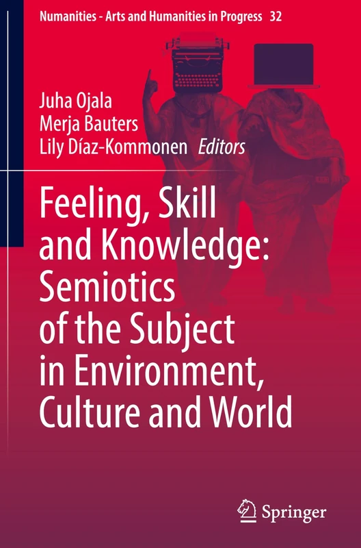 Feeling, Skill and Knowledge: Semiotics of the Subject in Environment, Culture and World: 32 (Numanities - Arts and Humanities in Progress, 32)