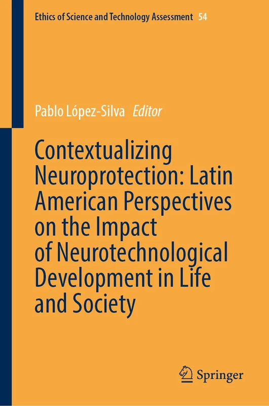 Contextualizing Neuroprotection: Latin American Perspectives on the Impact of Neurotechnological Development in Life and Society: 54 (Ethics of Science and Technology Assessment, 54)