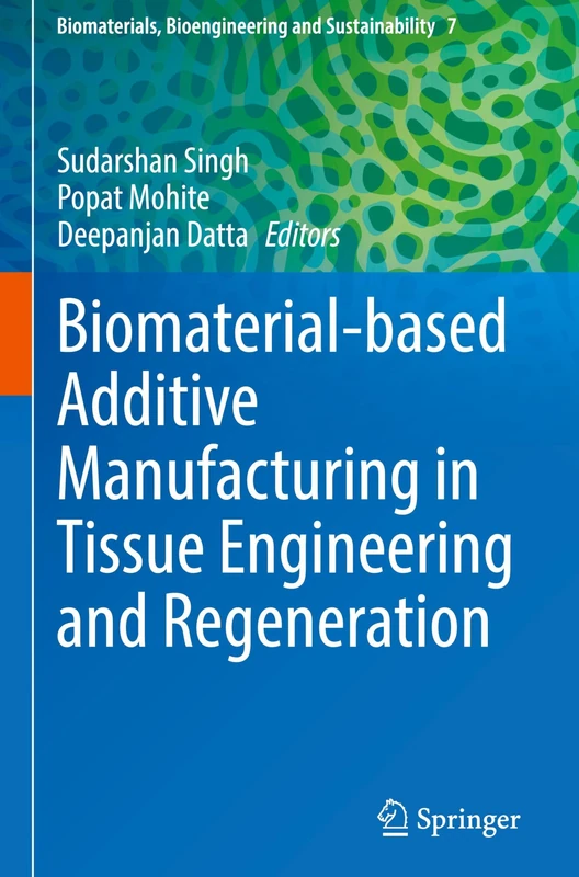 Biomaterial-based Additive Manufacturing in Tissue Engineering and Regeneration: 7 (Biomaterials, Bioengineering and Sustainability, 7)