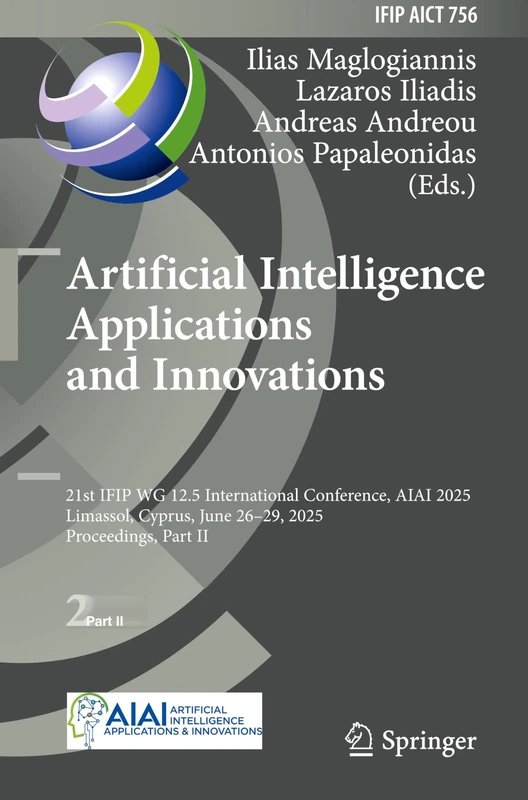 Artificial Intelligence Applications and Innovations: 21st IFIP WG 12.5 International Conference, AIAI 2025, Limassol, Cyprus, June 26–29, 2025, ... and Communication Technology, 756)