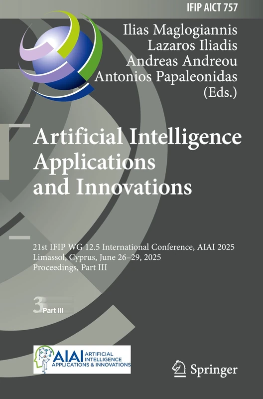 Artificial Intelligence Applications and Innovations: 21st IFIP WG 12.5 International Conference, AIAI 2025, Limassol, Cyprus, June 26–29, 2025, ... and Communication Technology, 757)