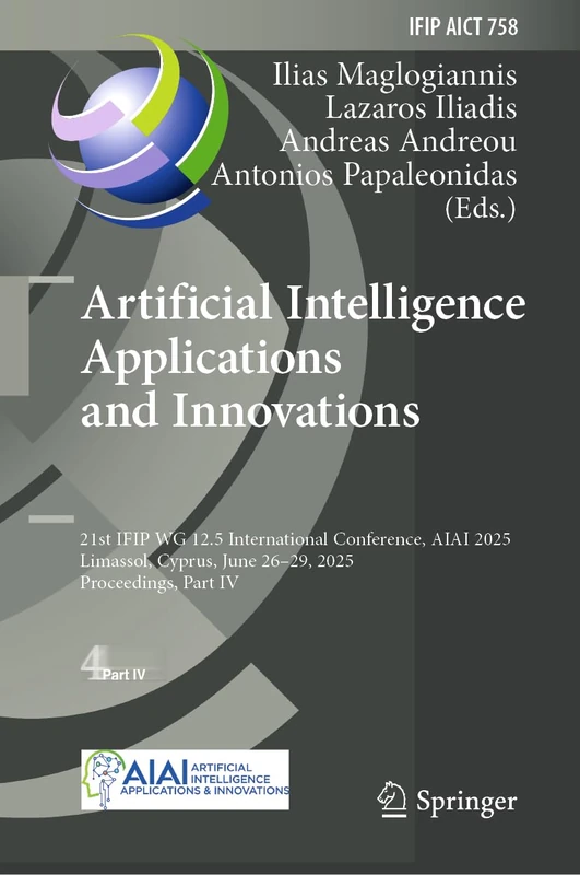 Artificial Intelligence Applications and Innovations: 21st IFIP WG 12.5 International Conference, AIAI 2025, Limassol, Cyprus, June 26–29, 2025, ... and Communication Technology, 758)