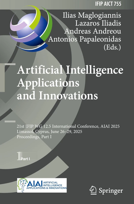 Artificial Intelligence Applications and Innovations: 21st IFIP WG 12.5 International Conference, AIAI 2025, Limassol, Cyprus, June 26–29, 2025, ... and Communication Technology, 755)