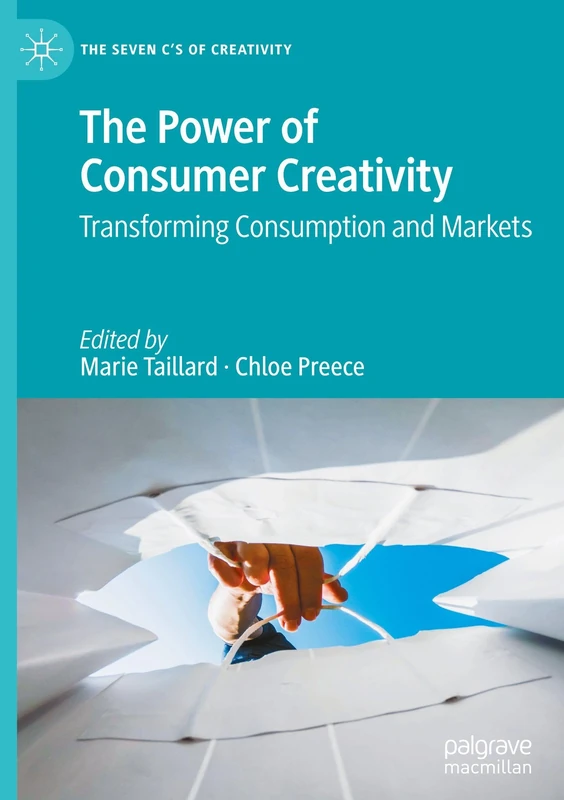 The Power of Consumer Creativity: Transforming Consumption and Markets (The Seven C’s of Creativity)